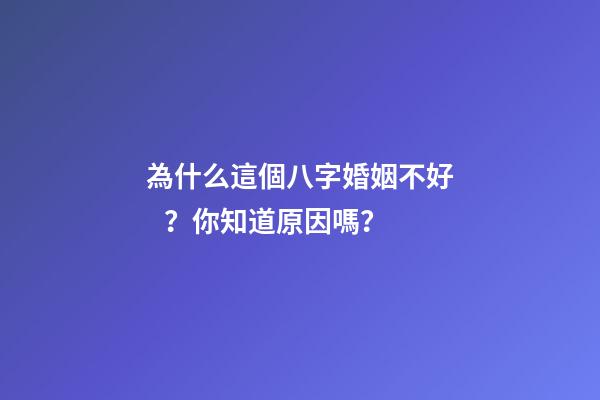 為什么這個八字婚姻不好？你知道原因嗎？